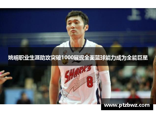 姚明职业生涯助攻突破1000展现全面篮球能力成为全能巨星