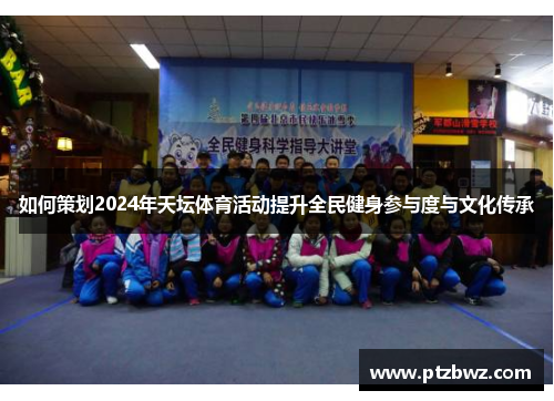 如何策划2024年天坛体育活动提升全民健身参与度与文化传承