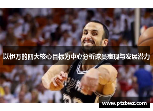 以伊万的四大核心目标为中心分析球员表现与发展潜力