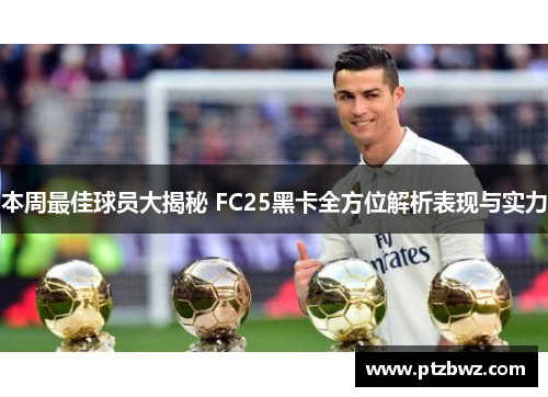 本周最佳球员大揭秘 FC25黑卡全方位解析表现与实力