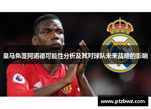 皇马免签阿诺德可能性分析及其对球队未来战略的影响