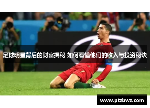 足球明星背后的财富揭秘 如何看懂他们的收入与投资秘诀